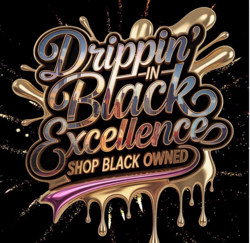 DRIPPING IN BLACK EXCELLENCE